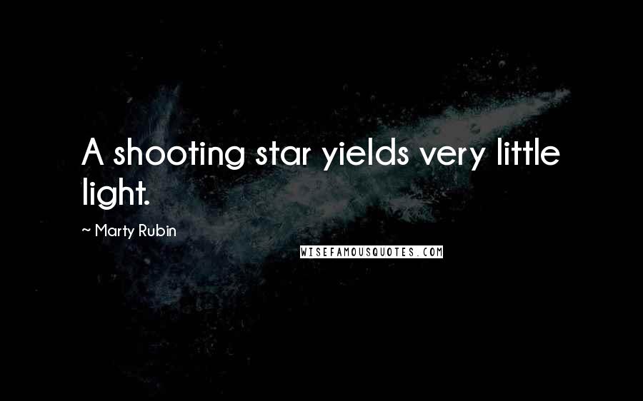 Marty Rubin Quotes: A shooting star yields very little light.