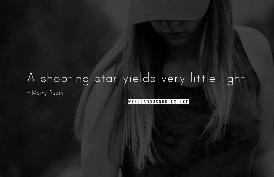 Marty Rubin Quotes: A shooting star yields very little light.