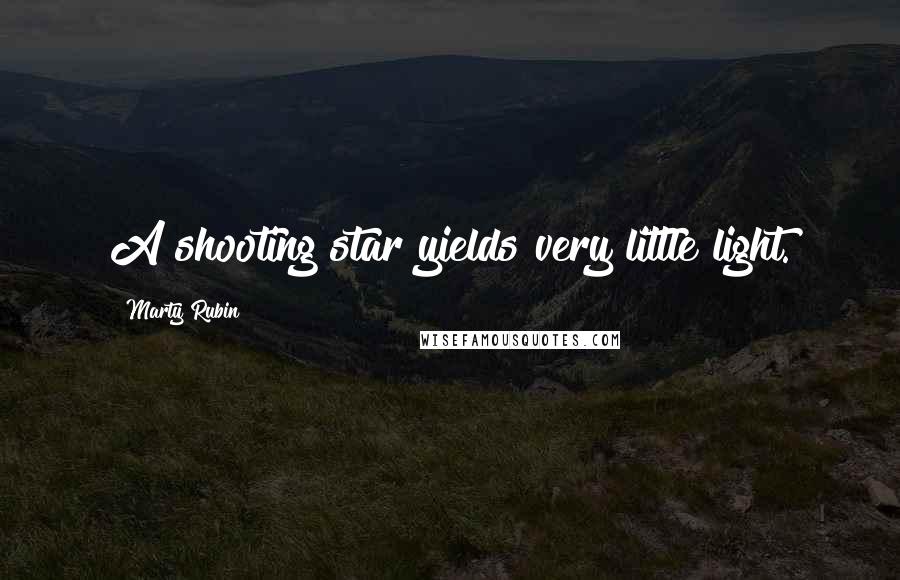 Marty Rubin Quotes: A shooting star yields very little light.