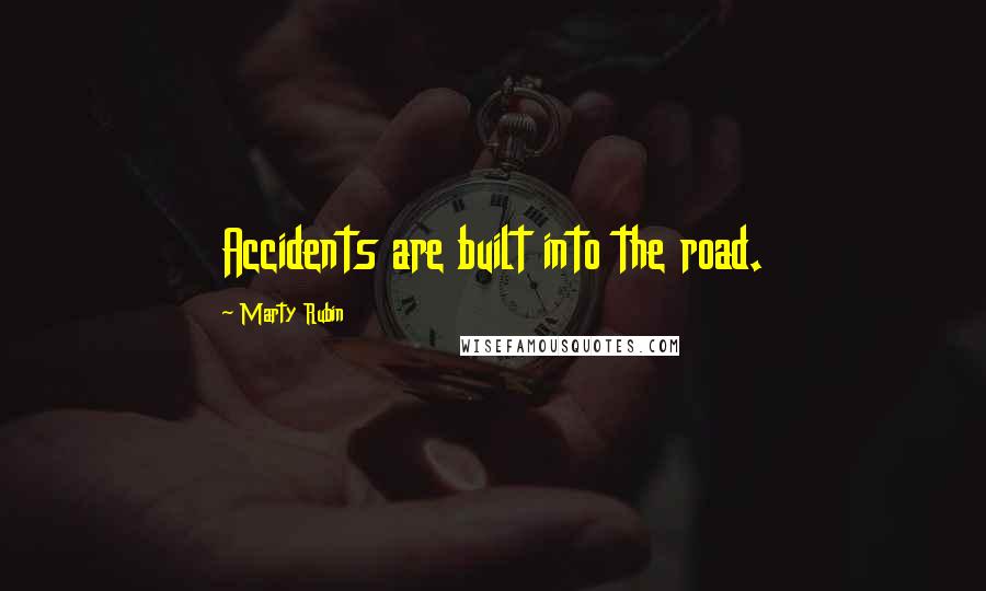 Marty Rubin Quotes: Accidents are built into the road.