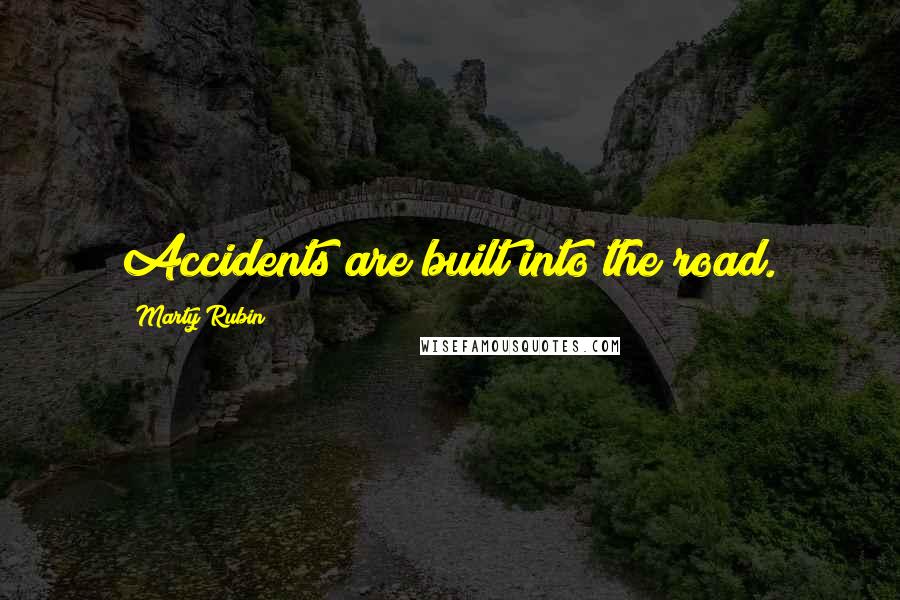 Marty Rubin Quotes: Accidents are built into the road.