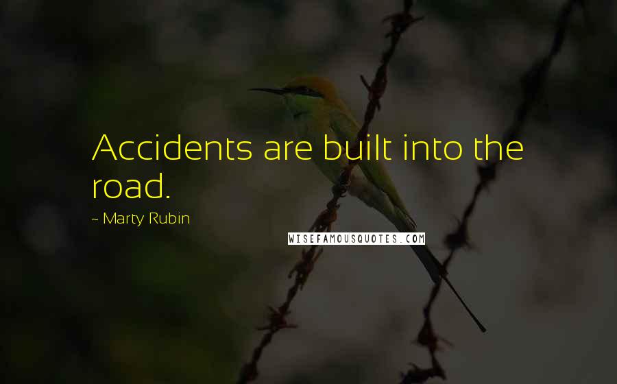Marty Rubin Quotes: Accidents are built into the road.