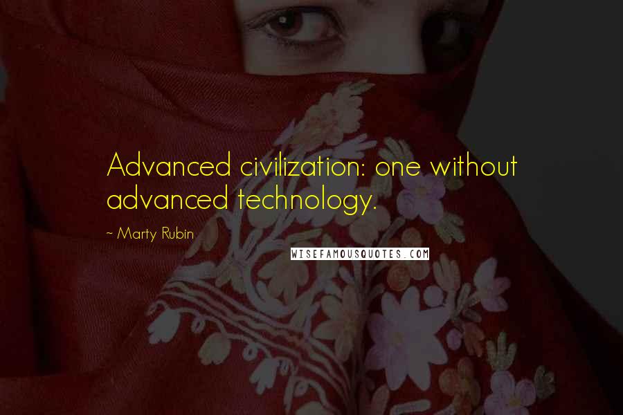 Marty Rubin Quotes: Advanced civilization: one without advanced technology.