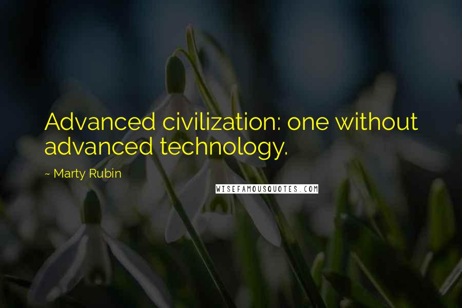 Marty Rubin Quotes: Advanced civilization: one without advanced technology.