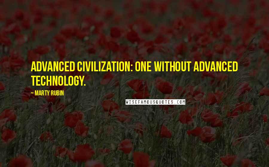 Marty Rubin Quotes: Advanced civilization: one without advanced technology.
