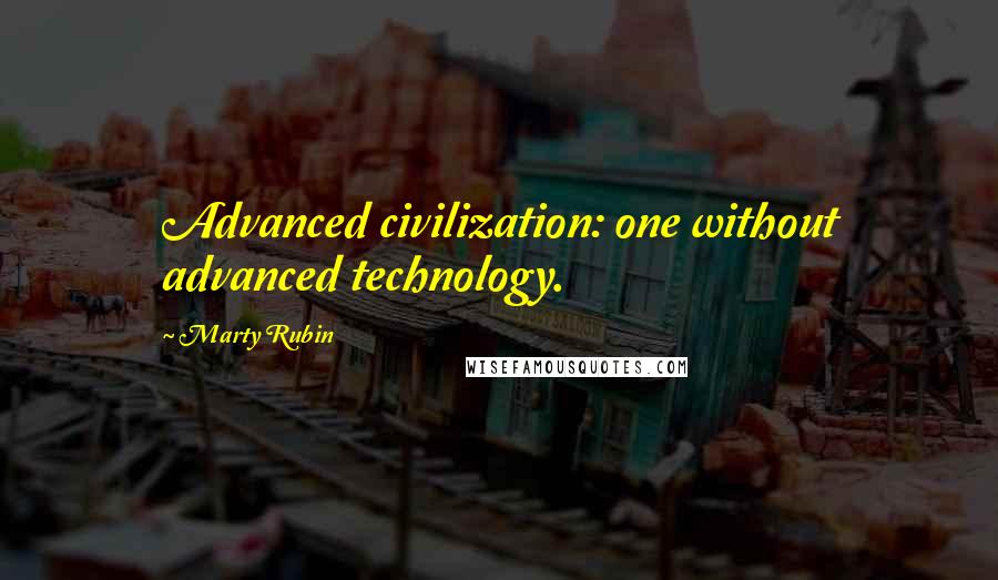 Marty Rubin Quotes: Advanced civilization: one without advanced technology.