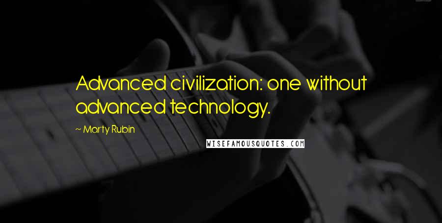 Marty Rubin Quotes: Advanced civilization: one without advanced technology.