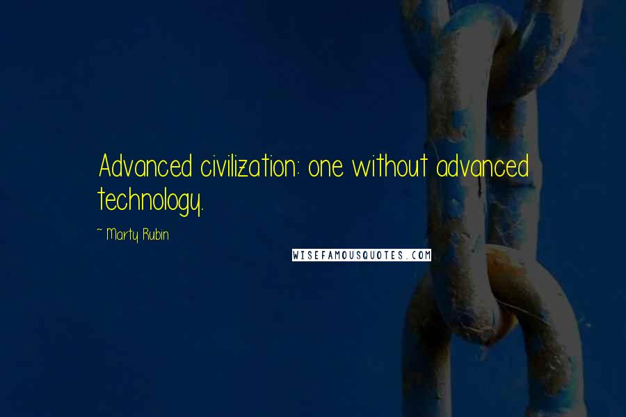 Marty Rubin Quotes: Advanced civilization: one without advanced technology.