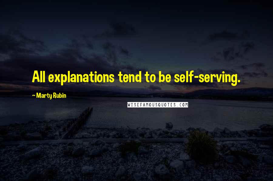 Marty Rubin Quotes: All explanations tend to be self-serving.