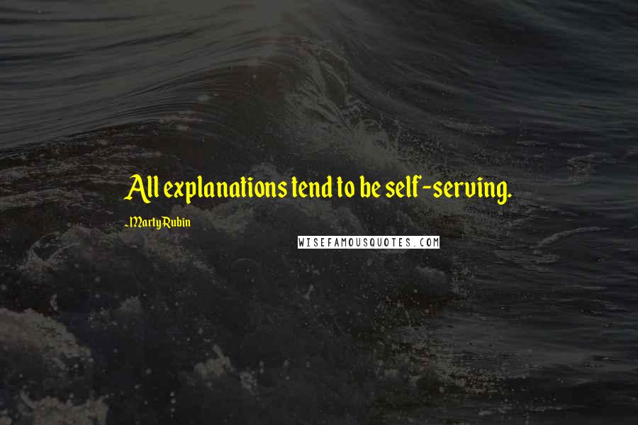 Marty Rubin Quotes: All explanations tend to be self-serving.