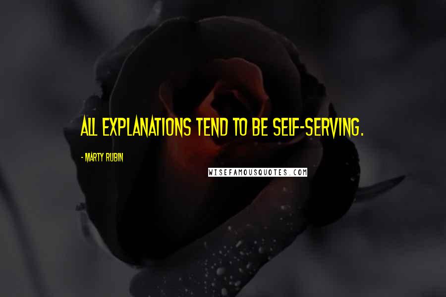 Marty Rubin Quotes: All explanations tend to be self-serving.