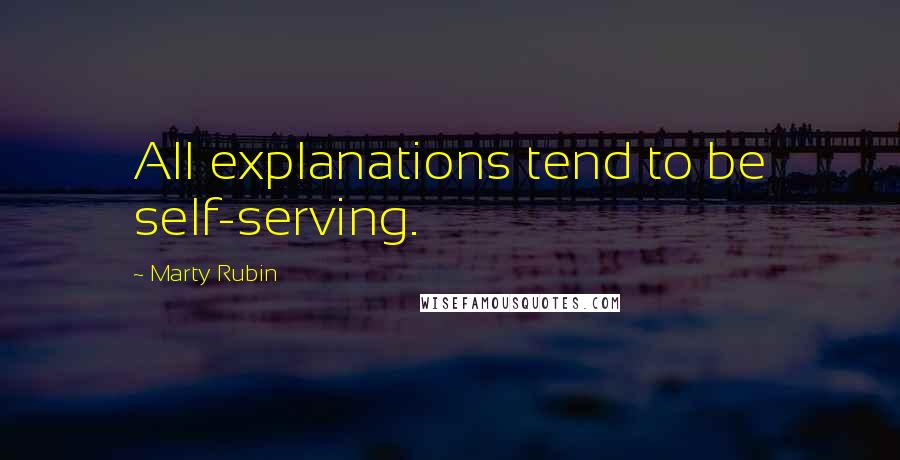 Marty Rubin Quotes: All explanations tend to be self-serving.