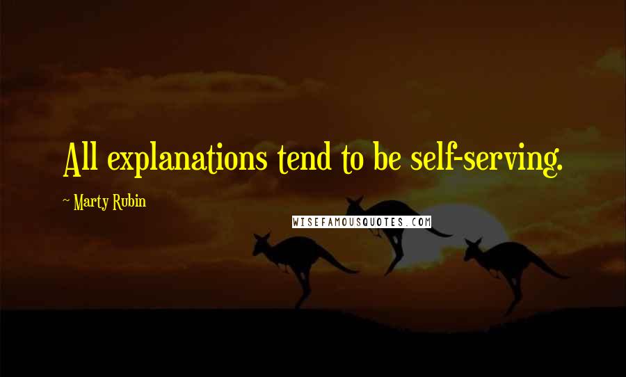 Marty Rubin Quotes: All explanations tend to be self-serving.