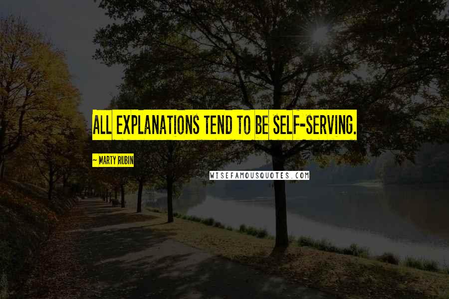 Marty Rubin Quotes: All explanations tend to be self-serving.