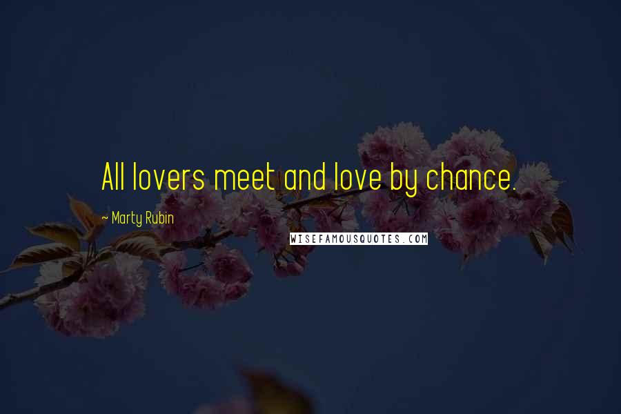 Marty Rubin Quotes: All lovers meet and love by chance.