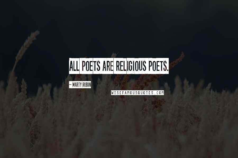 Marty Rubin Quotes: All poets are religious poets.