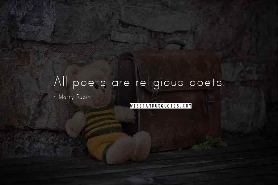 Marty Rubin Quotes: All poets are religious poets.