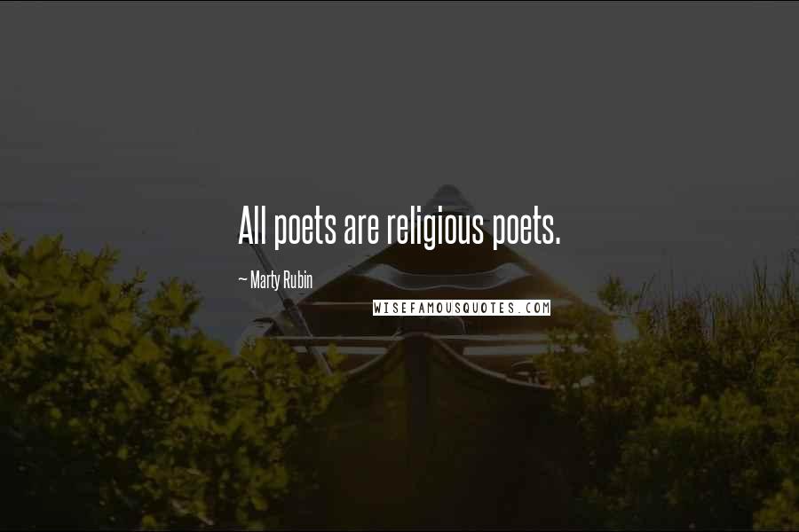 Marty Rubin Quotes: All poets are religious poets.