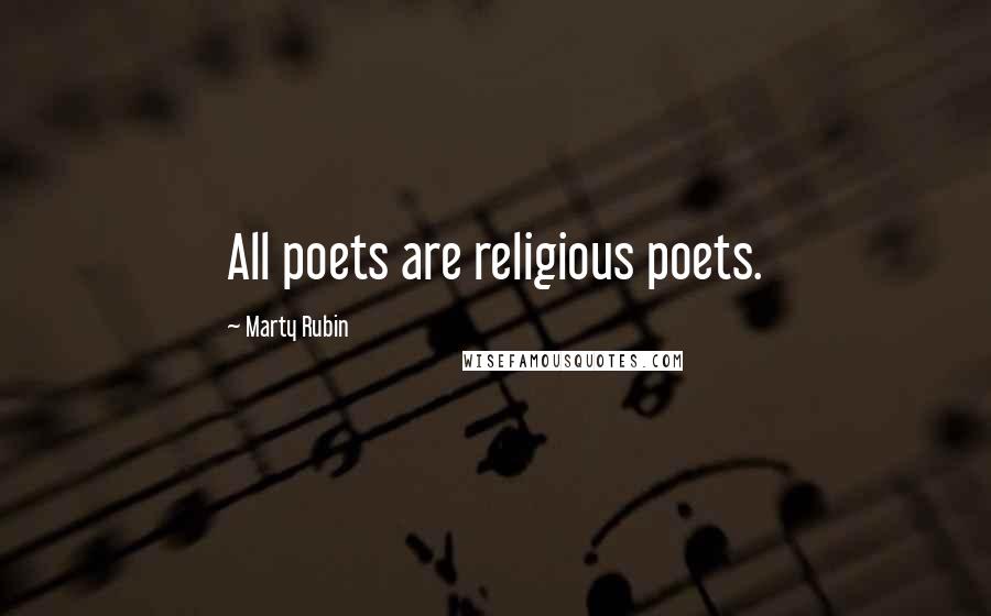 Marty Rubin Quotes: All poets are religious poets.