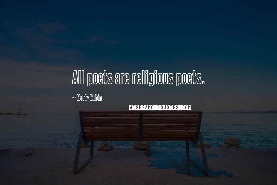 Marty Rubin Quotes: All poets are religious poets.