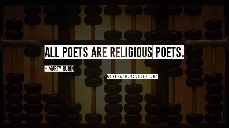 Marty Rubin Quotes: All poets are religious poets.