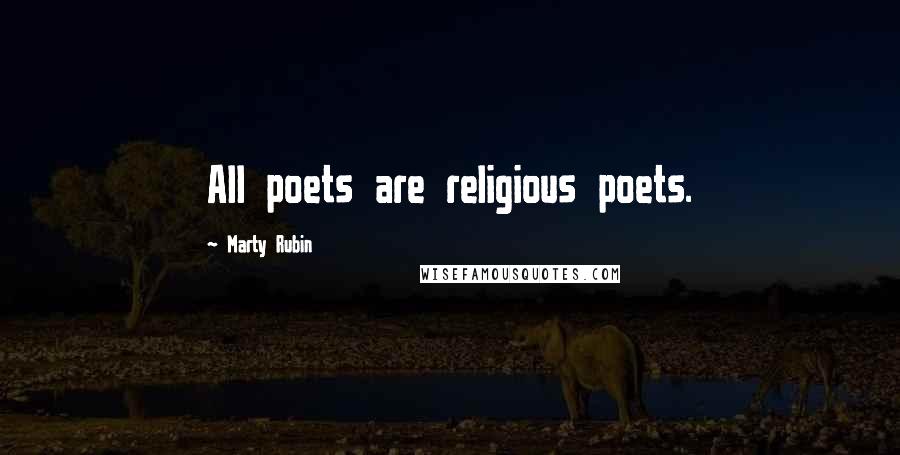 Marty Rubin Quotes: All poets are religious poets.