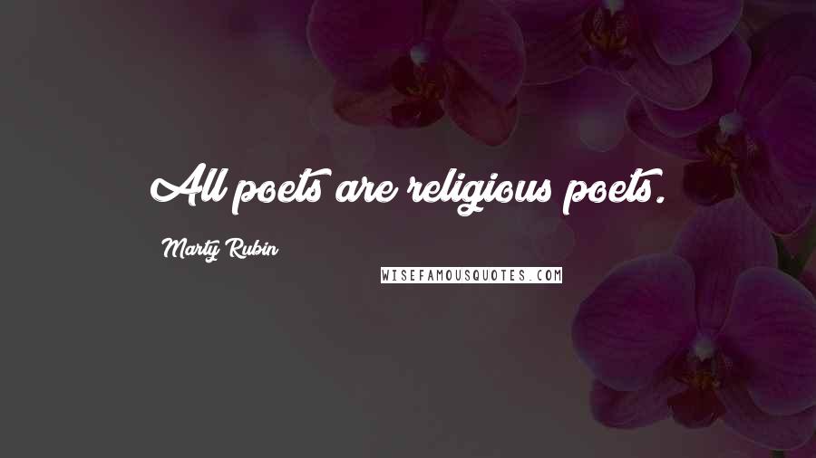 Marty Rubin Quotes: All poets are religious poets.