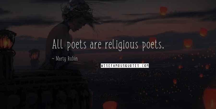 Marty Rubin Quotes: All poets are religious poets.
