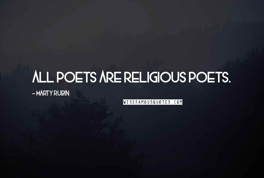 Marty Rubin Quotes: All poets are religious poets.
