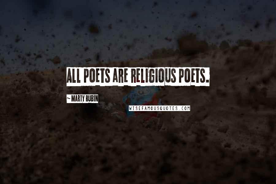 Marty Rubin Quotes: All poets are religious poets.