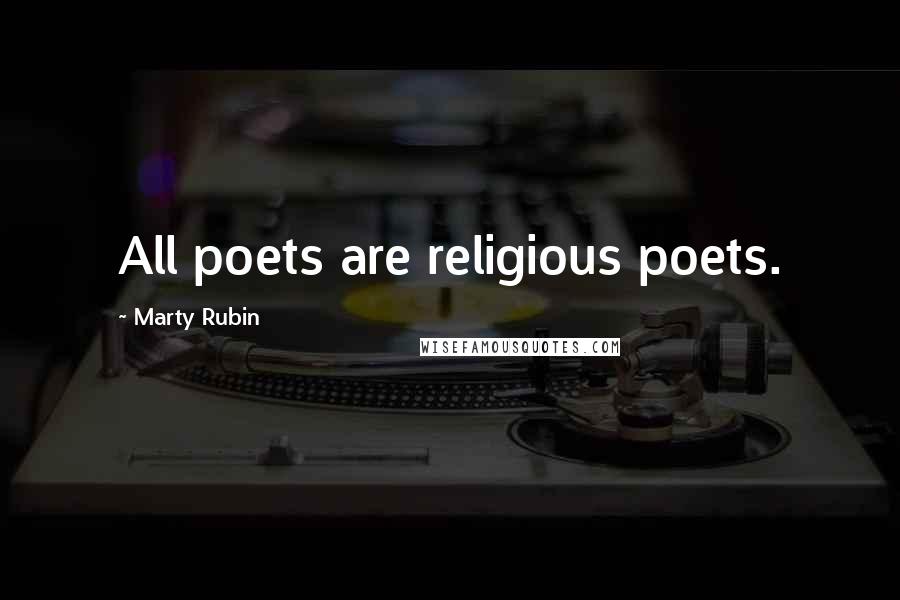 Marty Rubin Quotes: All poets are religious poets.