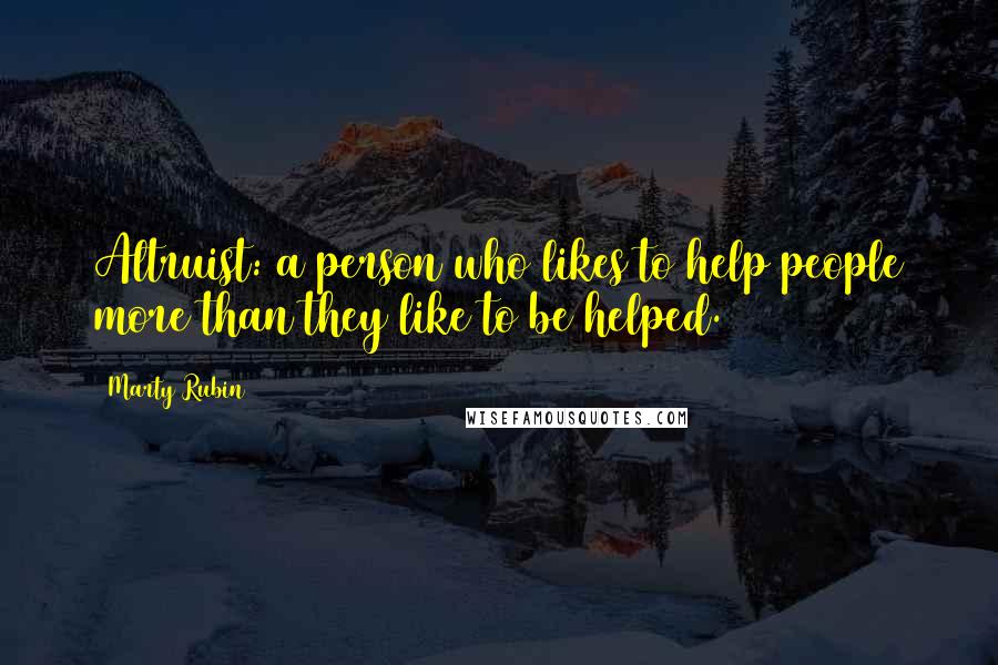 Marty Rubin Quotes: Altruist: a person who likes to help people more than they like to be helped.