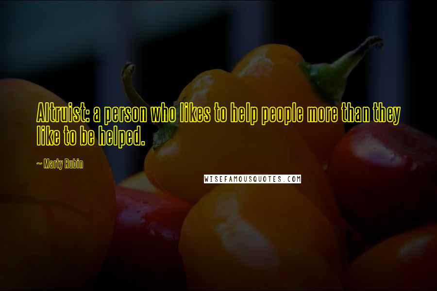 Marty Rubin Quotes: Altruist: a person who likes to help people more than they like to be helped.