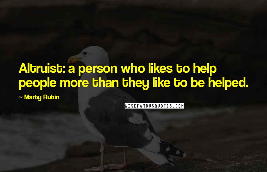 Marty Rubin Quotes: Altruist: a person who likes to help people more than they like to be helped.