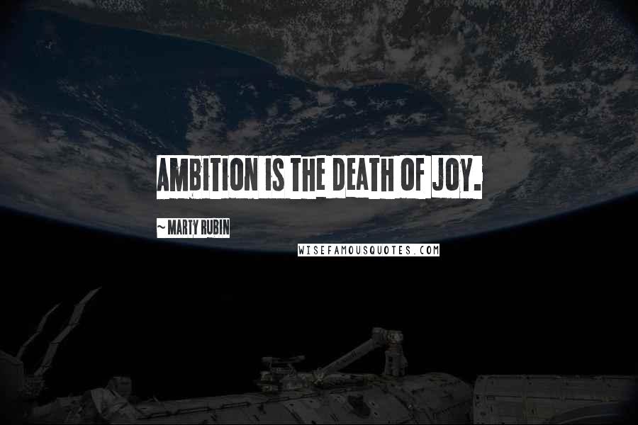 Marty Rubin Quotes: Ambition is the death of joy.