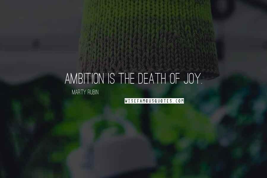 Marty Rubin Quotes: Ambition is the death of joy.