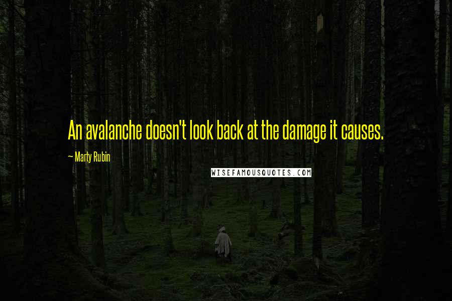 Marty Rubin Quotes: An avalanche doesn't look back at the damage it causes.