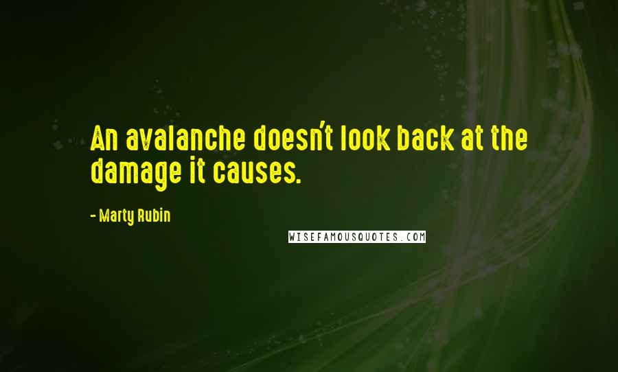 Marty Rubin Quotes: An avalanche doesn't look back at the damage it causes.