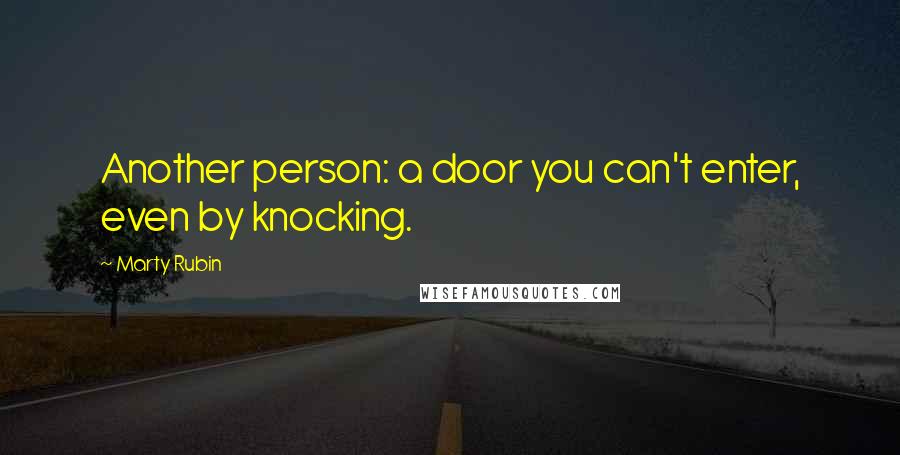 Marty Rubin Quotes: Another person: a door you can't enter, even by knocking.