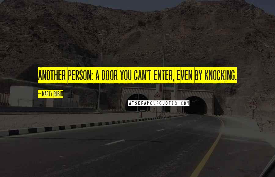 Marty Rubin Quotes: Another person: a door you can't enter, even by knocking.