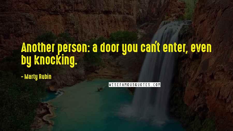 Marty Rubin Quotes: Another person: a door you can't enter, even by knocking.