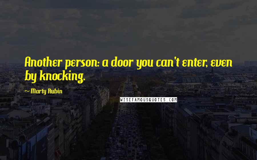 Marty Rubin Quotes: Another person: a door you can't enter, even by knocking.