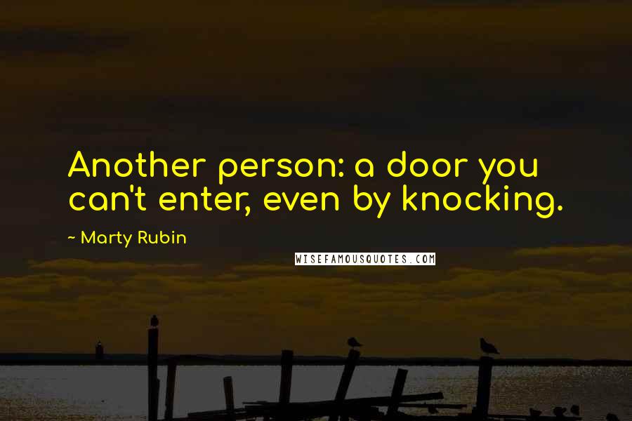 Marty Rubin Quotes: Another person: a door you can't enter, even by knocking.
