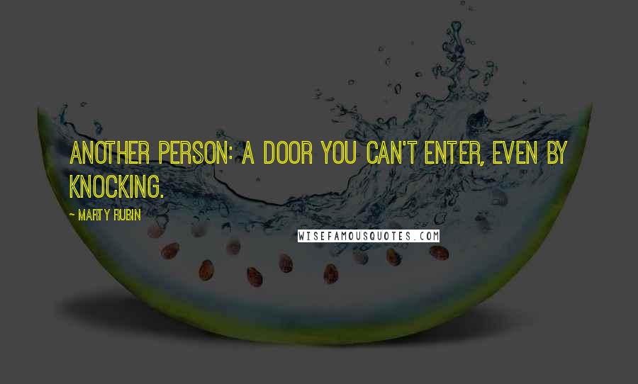Marty Rubin Quotes: Another person: a door you can't enter, even by knocking.