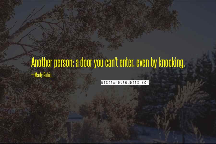 Marty Rubin Quotes: Another person: a door you can't enter, even by knocking.