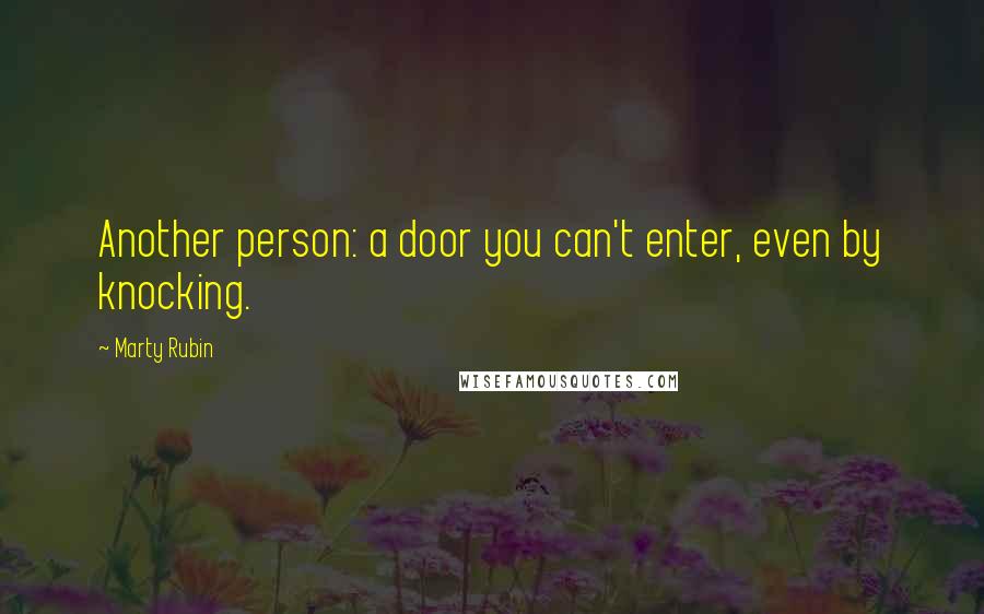 Marty Rubin Quotes: Another person: a door you can't enter, even by knocking.