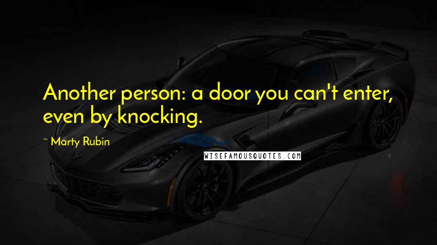 Marty Rubin Quotes: Another person: a door you can't enter, even by knocking.