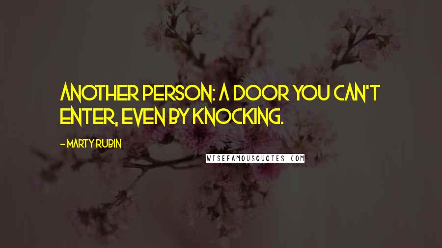 Marty Rubin Quotes: Another person: a door you can't enter, even by knocking.