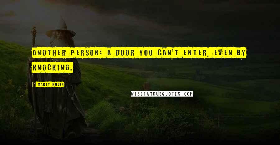 Marty Rubin Quotes: Another person: a door you can't enter, even by knocking.