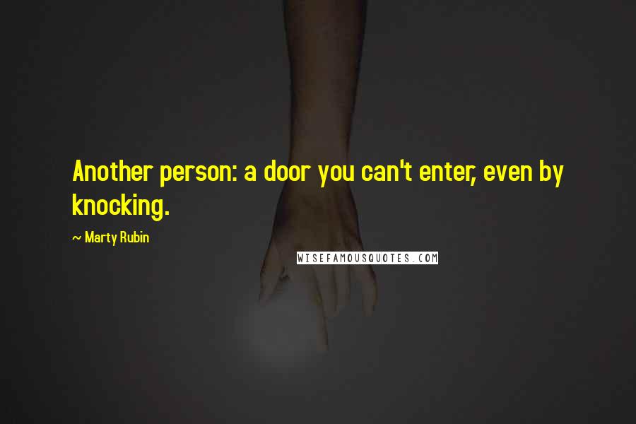 Marty Rubin Quotes: Another person: a door you can't enter, even by knocking.